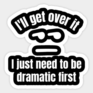 I'll get over it, I just need to be dramatic first Sticker